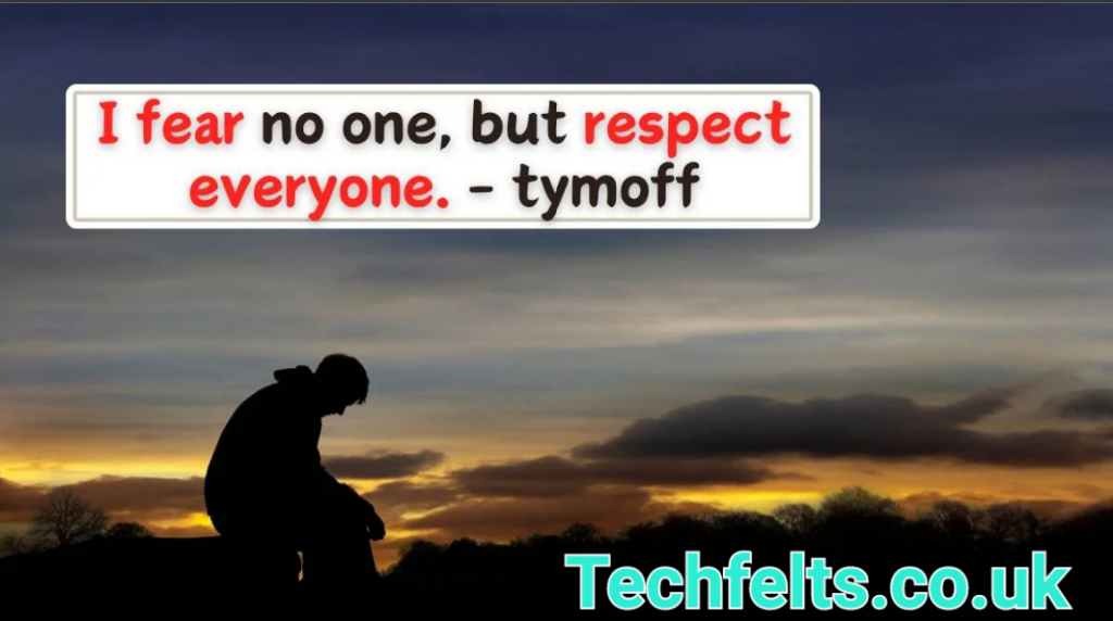 I Fear No One, But Respect Everyone – Tymoff