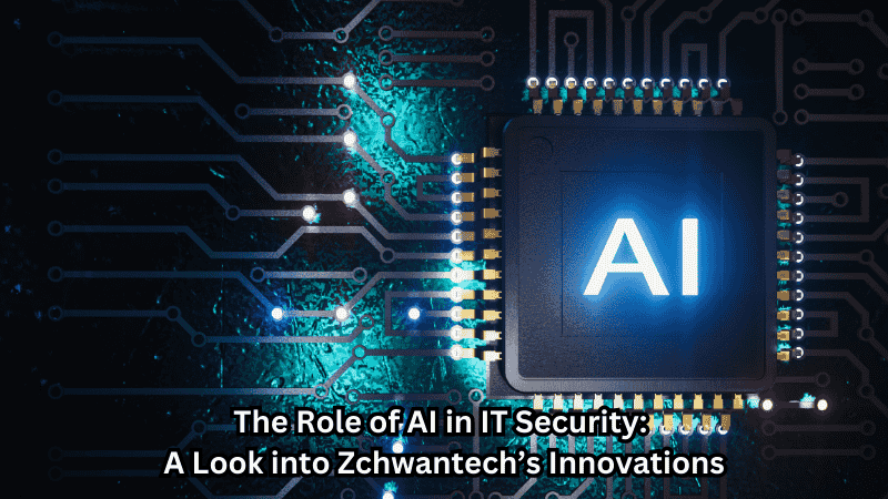 The Role of AI in IT Security: A Look into Zchwantech’s Innovations